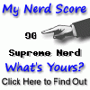 I am nerdier than 90% of all people. Are you a nerd? Click here to take the Nerd Test, get nerdy images and jokes, and talk on the nerd forum!